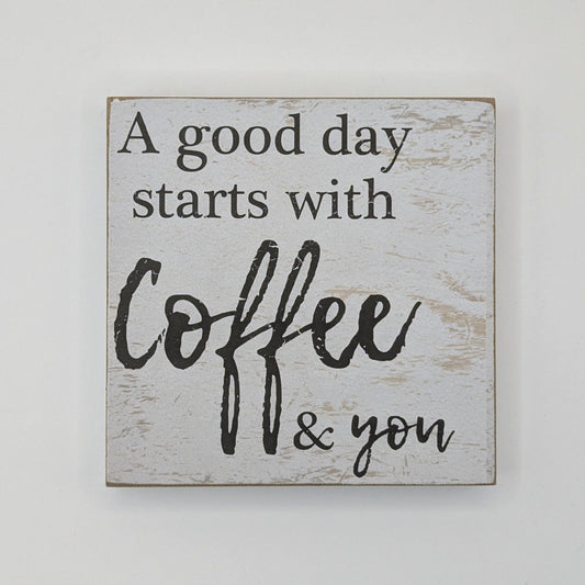 A Good Day Starts With Coffee & You Block Sign